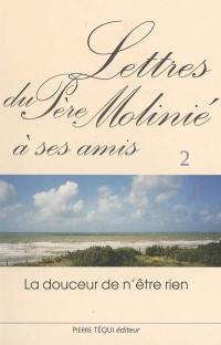 Lettres du père Molinié : la douceur de n'être rien. Vol. 2