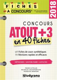 Concours Atout + 3 en 40 fiches 2018 : méthodes, savoir-faire et astuces, testées et approuvées par des milliers de candidats : fiches de cours synthétiques, révisions rapides et efficaces