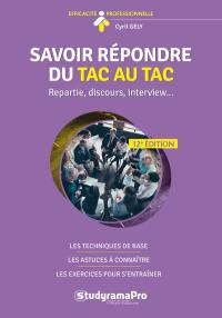 Savoir répondre du tac au tac : repartie, discours, interview... : les techniques de base, les astuces à connaître, les exercices pour s'entraîner