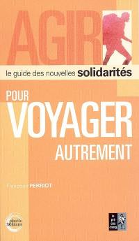 Agir pour voyager autrement : le guide des nouvelles solidarités