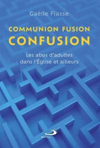 Communion, fusion, confusion : Les abus d'adultes dans l'Eglise et ailleurs