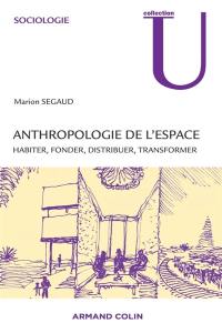 Anthropologie de l'espace : habiter, fonder, distribuer, transformer