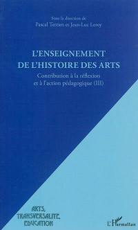 Contribution à la réflexion et à l'action pédagogique. Vol. 3. L'enseignement de l'histoire des arts