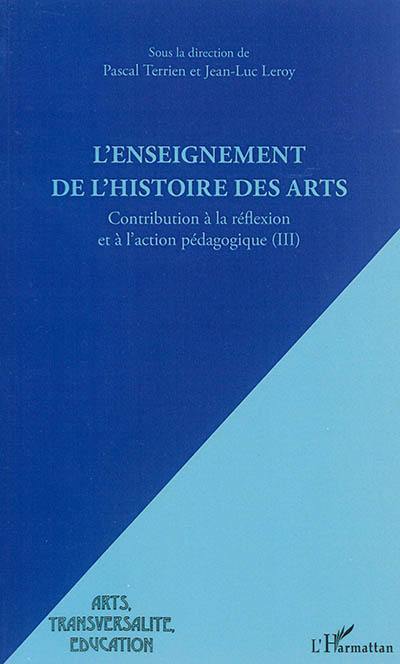 Contribution à la réflexion et à l'action pédagogique. Vol. 3. L'enseignement de l'histoire des arts