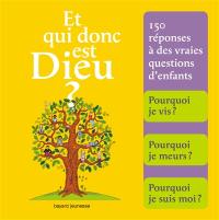 Et qui donc est Dieu ? : 150 réponses à des vraies questions d'enfants