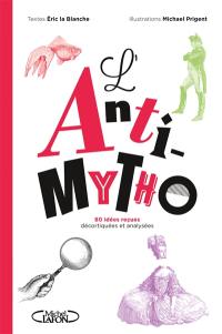 L'anti-mytho : 80 idées reçues décortiquées et analysées