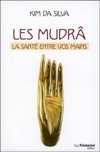 Les mudrâ : la santé entre vos mains : la communication avec notre force vitale grâce à la stimulation des zones réflexes des doigts