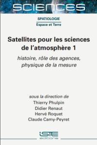 Satellites pour les sciences de l'atmosphère. Vol. 1. Histoire, rôle des agences, physique de la mesure