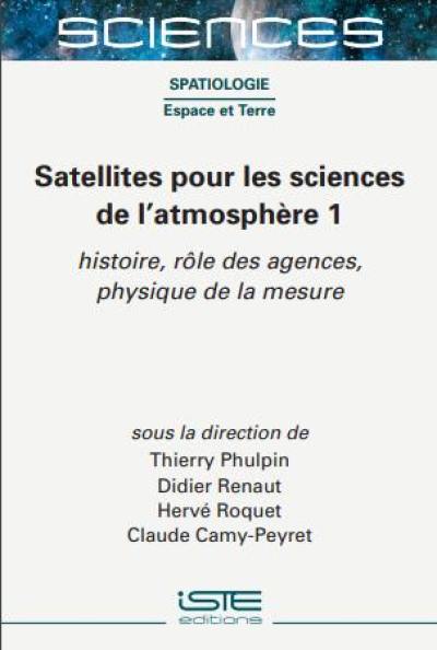 Satellites pour les sciences de l'atmosphère. Vol. 1. Histoire, rôle des agences, physique de la mesure