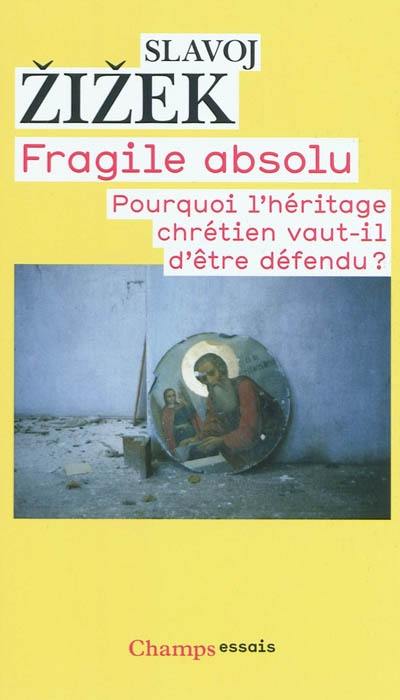 Fragile absolu ou Pourquoi l'héritage chrétien vaut-il d'être défendu ?