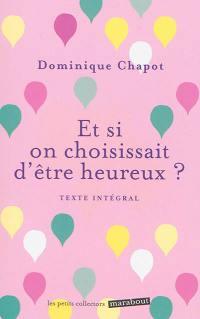 Et si on choisissait d'être heureux ? : cultiver la joie et devenir acteur de sa vie