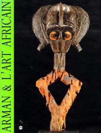 Arman et l'art africain : exposition, Musée des arts africains, océaniens, amérindiens, Marseille, 23 juin-30 oct. 1996 ; Musée national des arts d'Afrique et d'Océanie, Paris, 3 déc. 1996-17 févr. 1997...