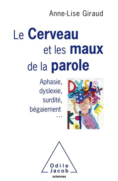 Le cerveau et les maux de la parole : aphasie, dyslexie, surdité, bégaiement...