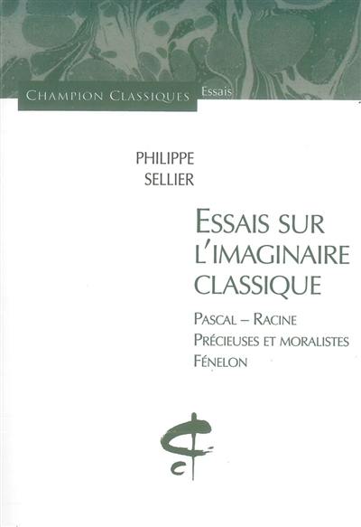 Essais sur l'imaginaire classique : Pascal, Racine, précieuses et moralistes, Fénelon