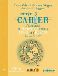 Petit cahier d'exercices de tendresse pour la Terre et l'humain : la voie du colibri