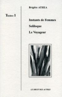 Théâtre. Vol. 1. Instants de femmes. Soliloque