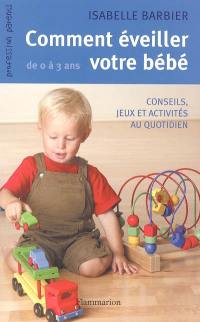 Comment éveiller votre bébé de 0 à 3 ans : conseils, jeux et activités au quotidien