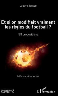 Et si on modifiait vraiment les règles du football ? : 99 propositions