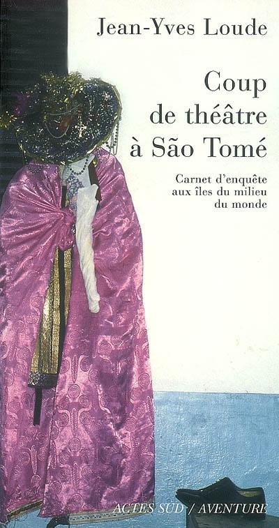 Coup de théâtre à Sao Tomé : carnet d'enquête aux îles du milieu du monde