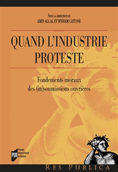 Quand l'industrie proteste : fondements moraux des (in)soumissions ouvrières