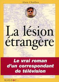 La lésion étrangère : le vrai roman d'un correspondant de télévision