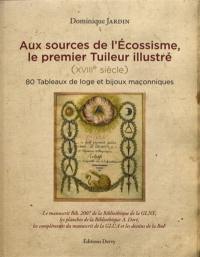 Aux sources de l'écossisme, le premier tuileur illustré (XVIIIe siècle) : 80 tableaux de loge et bijoux maçonniques