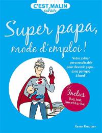 Super papa, mode d'emploi ! : votre cahier personnalisable pour devenir papa... sans panique à bord !