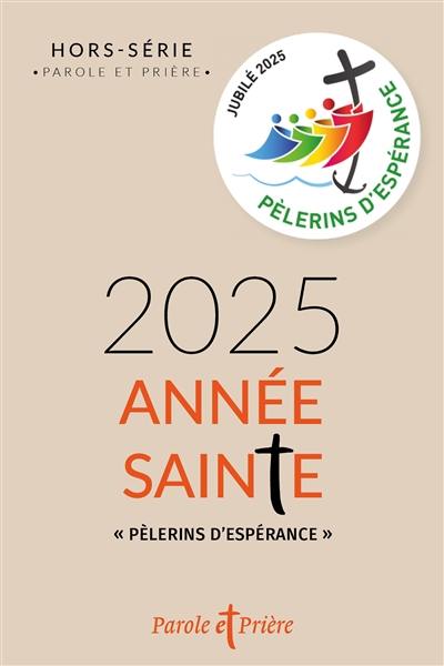 Parole et prière, hors série. 2025, année sainte : pèlerins d'espérance