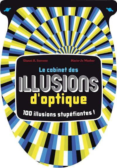 Le cabinet des illusions d'optique : 100 illusions stupéfiantes !