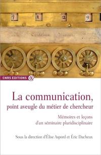 La communication, point aveugle du métier de chercheur : mémoires et leçons d'un séminaire pluridisciplinaire 2009-2014, Clermont-Ferrand