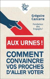 Aux urnes ! : comment convaincre vos proches d'aller voter