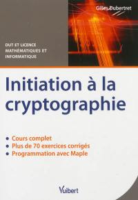 Initiation à la cryptographie : cours et exercices corrigés : DUT et Licence mathématiques et informatique