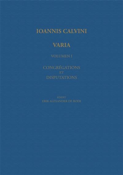 Ioannis Calvini opera omnia. Series VII. Varia. Vol. 1. Congregations et disputations