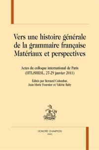 Vers une histoire générale de la grammaire française : matériaux et perspectives : actes du colloque international de Paris, HTL-SHESL, 27-29 janvier 2011