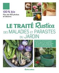 Le traité Rustica des maladies et parasites du jardin : le guide indispensable : savoir repérer les symptômes, les solutions pour chaque plante, tous les conseils de prévention, les bons gestes pour traiter bio