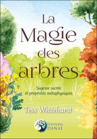 La magie des arbres : guide de leur sagesse sacrée et de leurs propriétés ésotériques