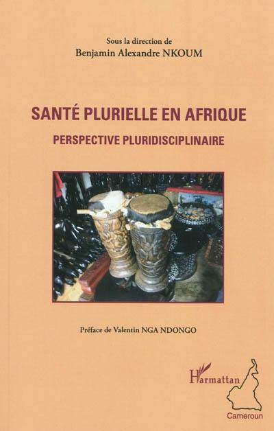 Santé plurielle en Afrique : perspective pluridisciplinaire : quand les sciences de la santé rencontrent les sciences sociales, jeux de rôles, jeux de complémentarité, enjeux, perspectives et débats