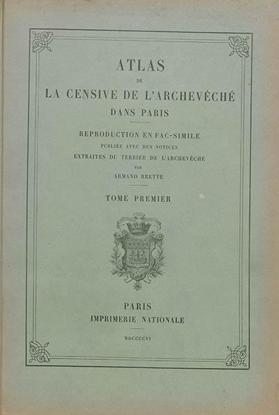 Terrier de la censive de l'archevêché dans Paris. Vol. 1. Atlas de la censive de l'Archevêché dans Paris : reproduction en fac-similé publiée avec des notices extraites du terrier de l'Archevêché