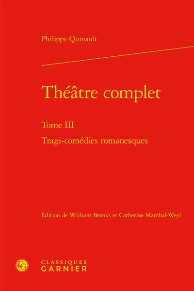 Théâtre complet. Vol. 3. Tragi-comédies romanesques