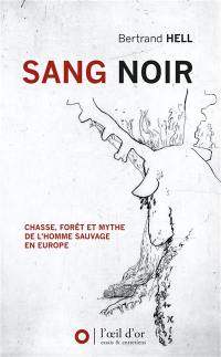 Sang noir : chasse, forêt et mythe de l'homme sauvage en Europe