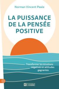 La puissance de la pensée positive : Transformer les émotions négatives en attitudes gagnantes