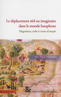 Le déplacement réel ou imaginaire dans le monde lusophone : migrations, exils et terres d'utopie : actes de la journée d'étude du 14 novembre 2012, Université Lumière, Lyon 2