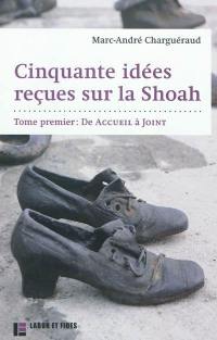 Cinquante idées reçues sur la Shoah. Vol. 1. De Accueil à Joint