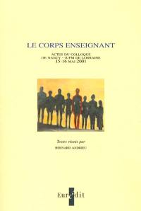 Le corps enseignant : colloque, IUFM de Lorraine, Nancy, 15-16 mai 2001