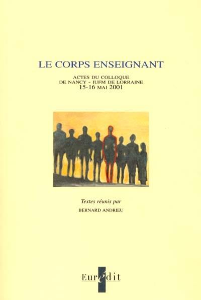 Le corps enseignant : colloque, IUFM de Lorraine, Nancy, 15-16 mai 2001