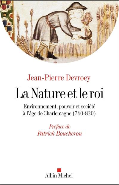 La nature et le roi : environnement, pouvoir et société à l'âge de Charlemagne (740-820)