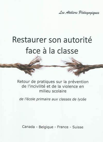 Restaurer son autorité face à la classe : retour de pratiques sur la prévention de l'incivilité et de la violence en milieu scolaire : de l'école primaire aux classes de lycée, Canada-Belgique-France-Suisse