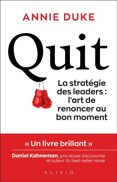 Quit : la stratégie des leaders : l'art de renoncer au bon moment