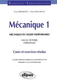 Mécanique : classes préparatoires aux grandes écoles, premier cycle universitaire : cours et exercices résolus. Vol. 1. Mécanique du solide indéformable : calcul vectoriel, cinématique