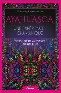 Ayahuasca : une expérience chamanique : vers une renaissance spirituelle